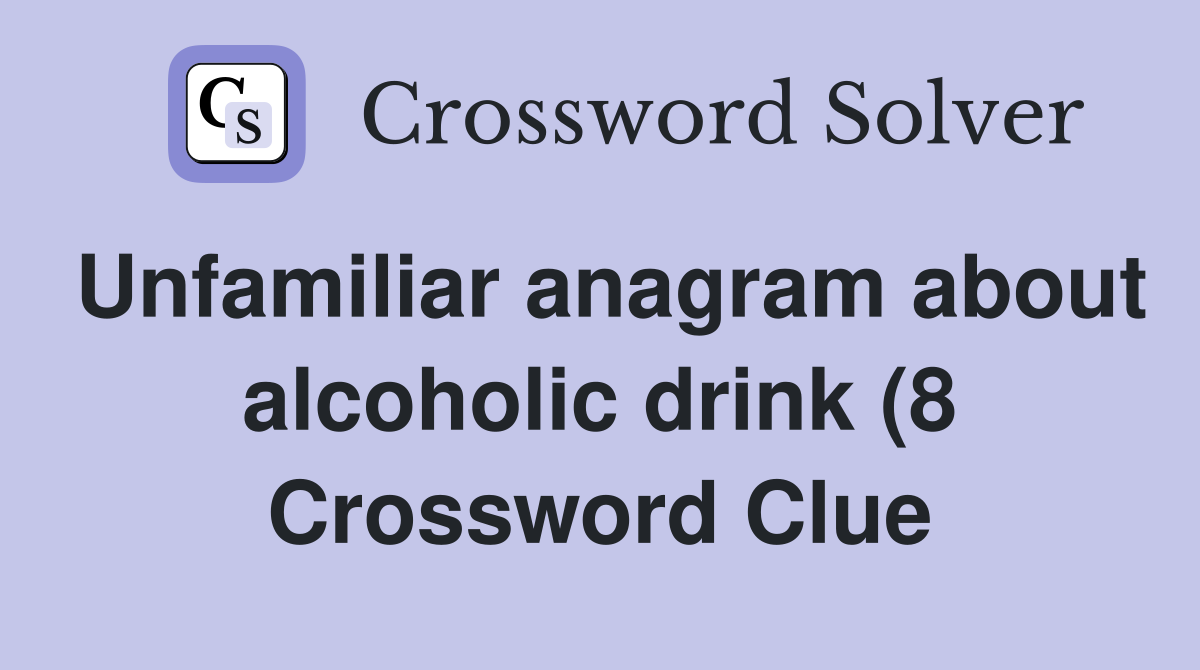 Unfamiliar anagram about alcoholic drink (8) Crossword Clue Answers Unfamiliar anagram about alcoholic drink (8) Crossword Clue Answers