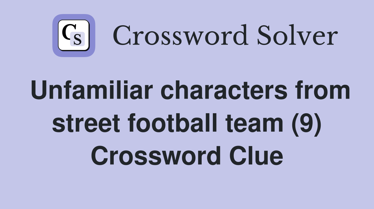 Unfamiliar characters from street football team (9) Crossword Clue