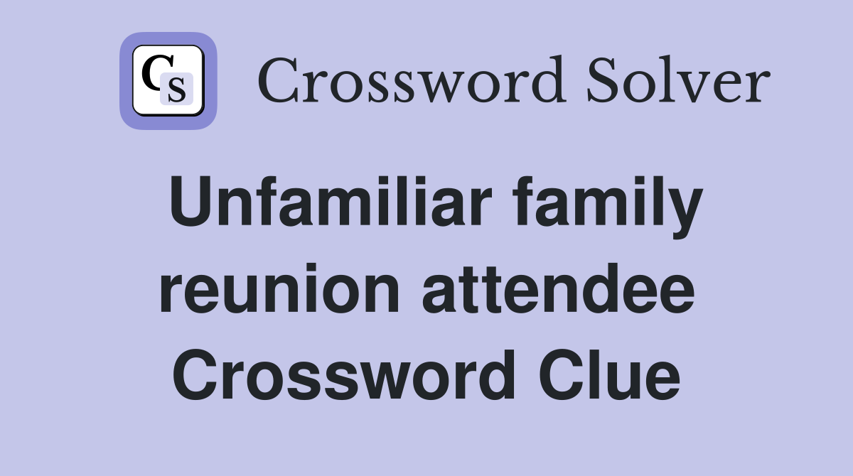 Unfamiliar family reunion attendee Crossword Clue