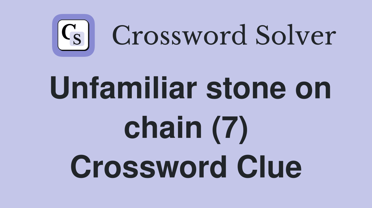 Unfamiliar stone on chain (7) Crossword Clue