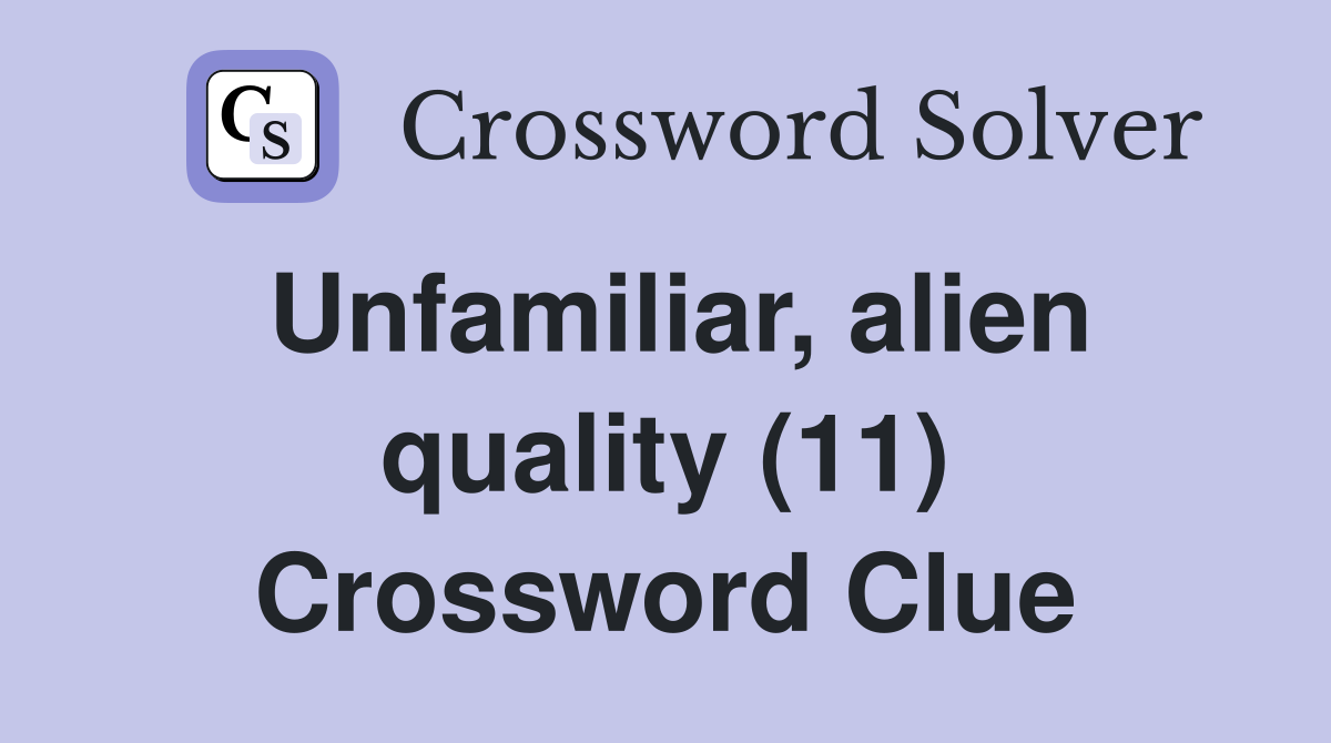 Unfamiliar, alien quality (11) Crossword Clue