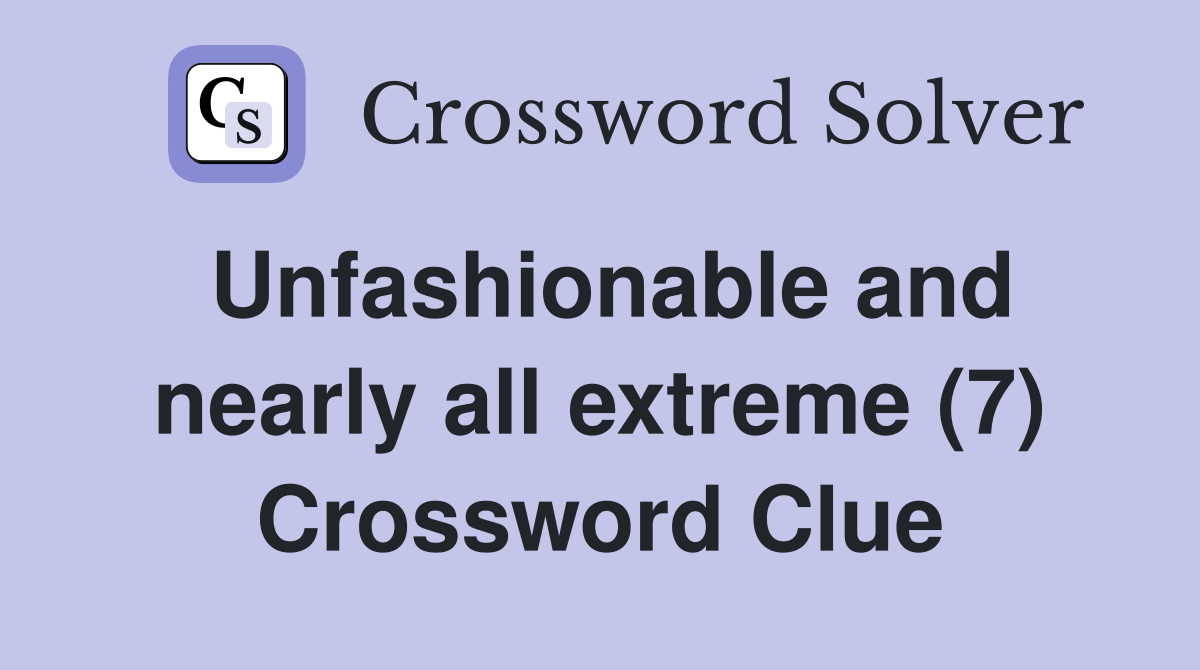 Unfashionable and nearly all extreme (7) Crossword Clue