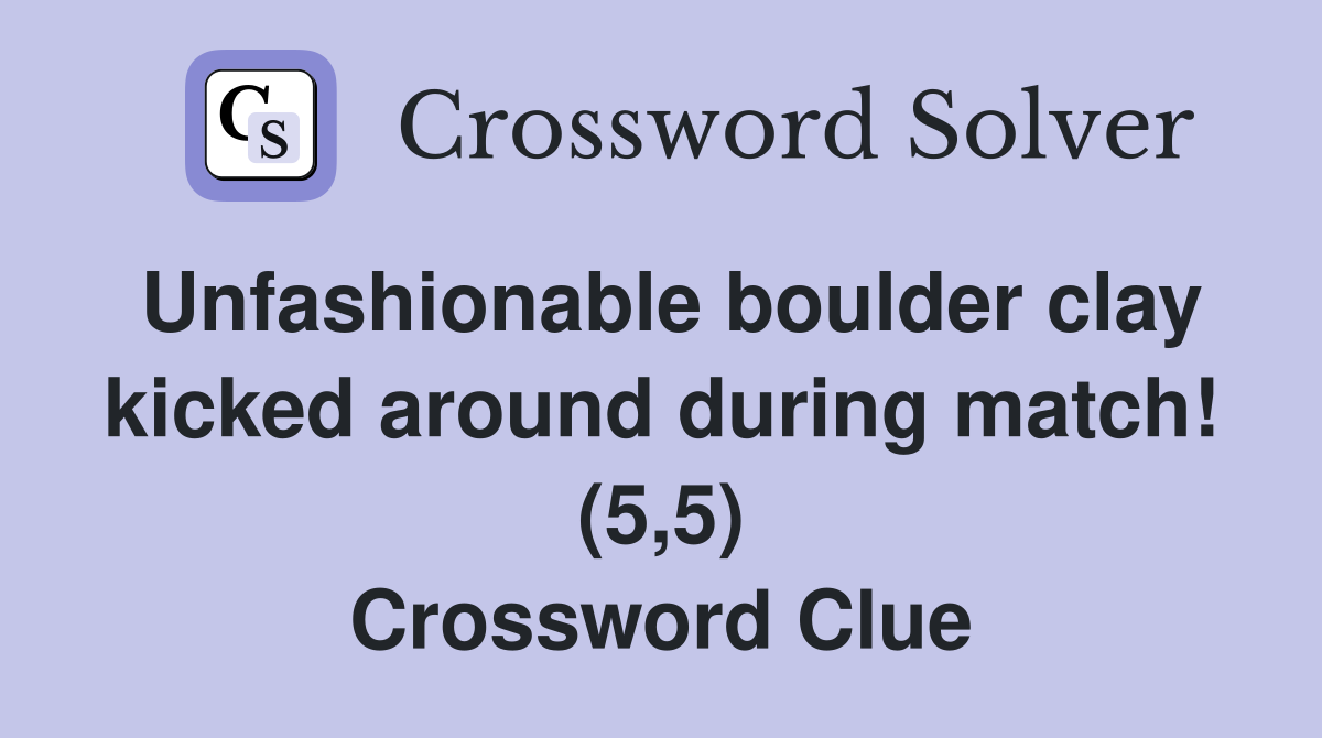 Unfashionable boulder clay kicked around during match! (5,5) Crossword Clue