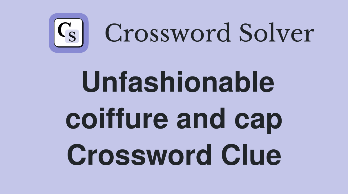Unfashionable coiffure and cap Crossword Clue