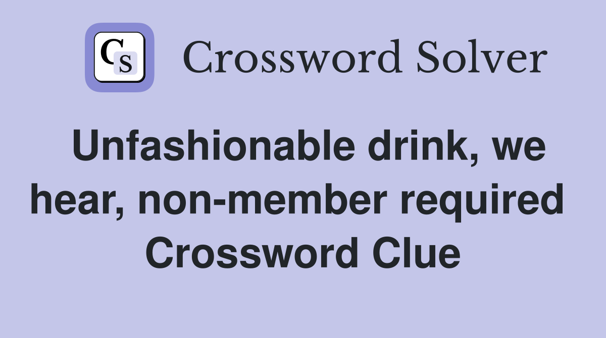 Unfashionable drink, we hear, non-member required  Crossword Clue