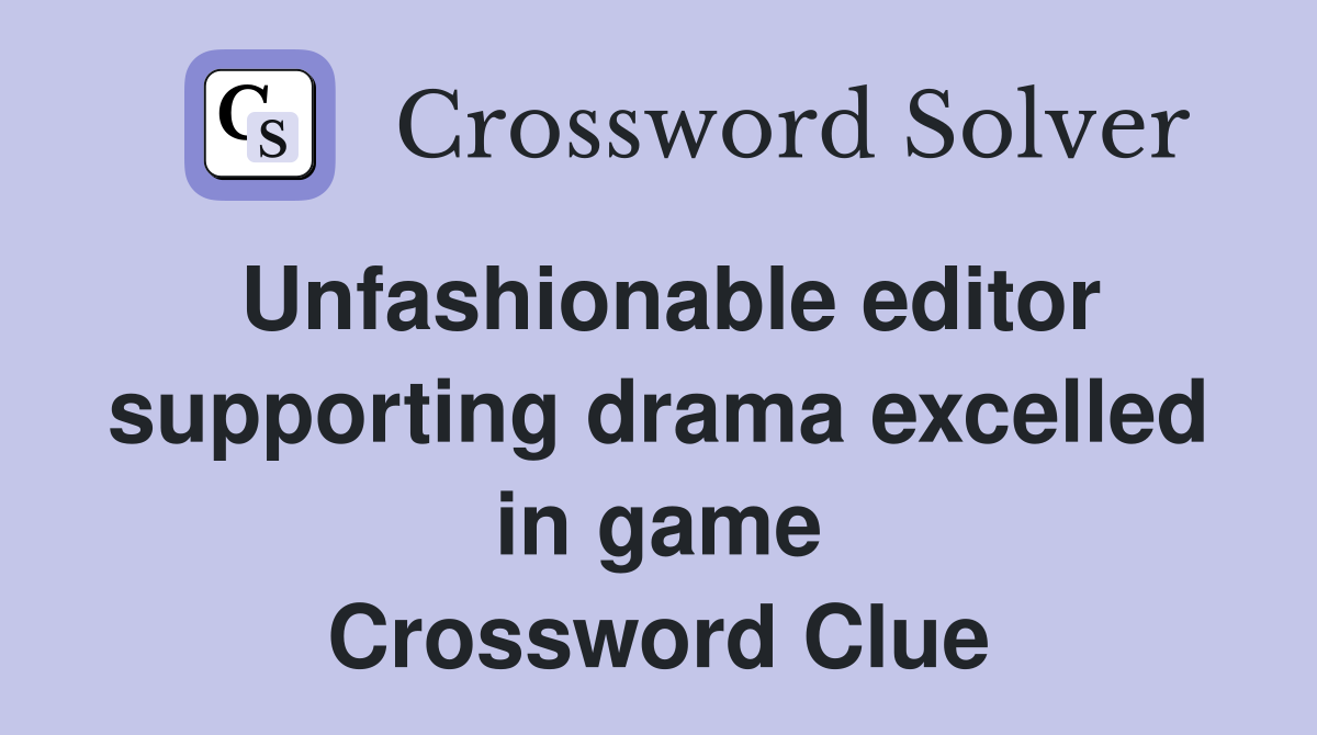 Unfashionable editor supporting drama excelled in game Crossword Clue