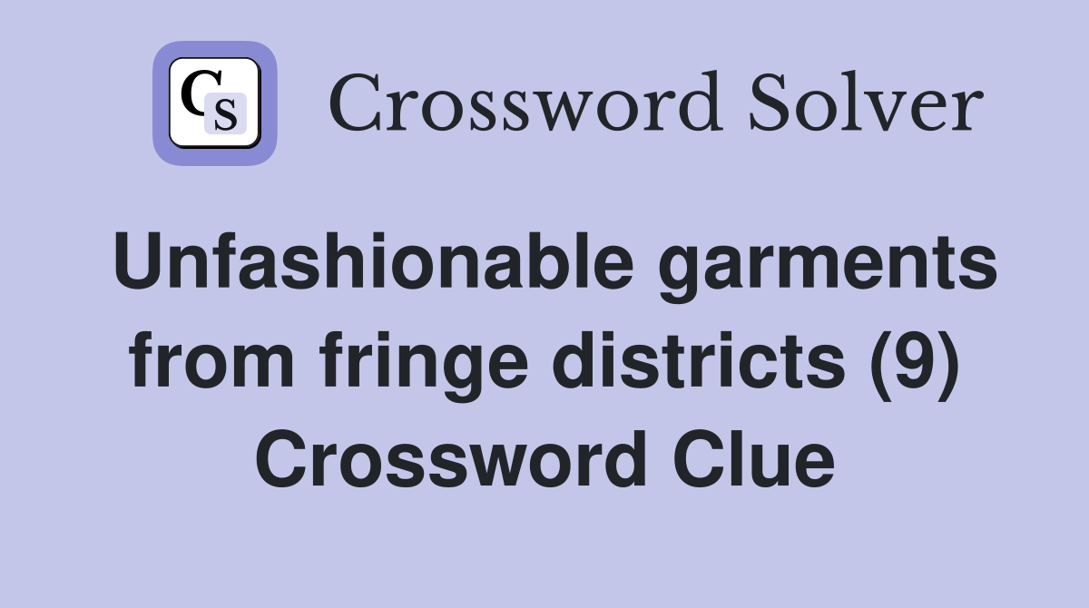 Unfashionable garments from fringe districts (9) Crossword Clue