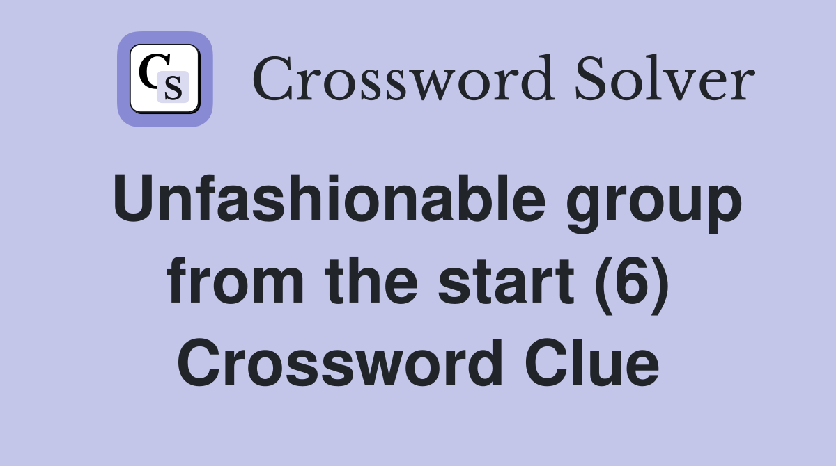 Unfashionable group from the start (6) Crossword Clue
