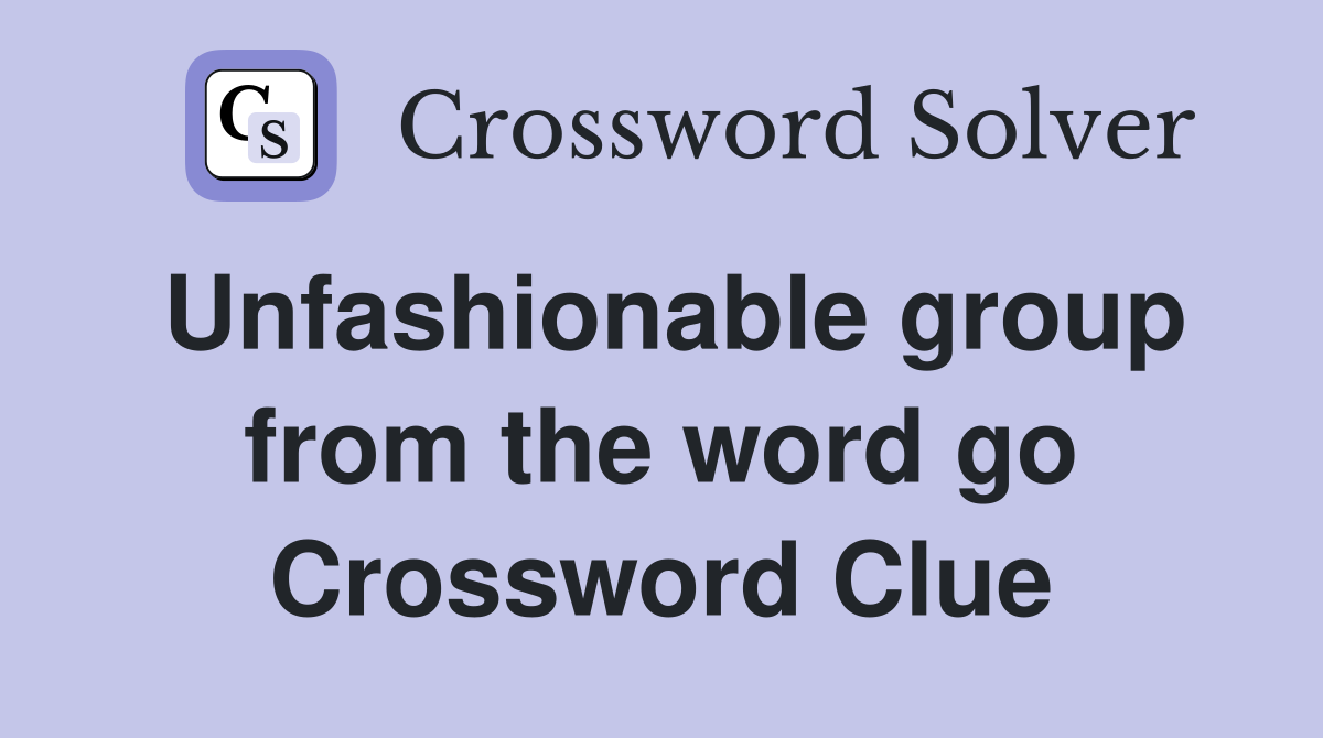Unfashionable group from the word go Crossword Clue