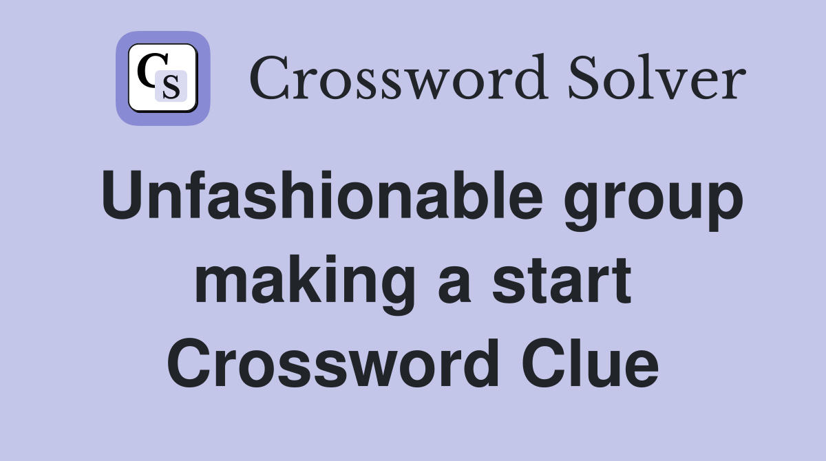 Unfashionable group making a start Crossword Clue