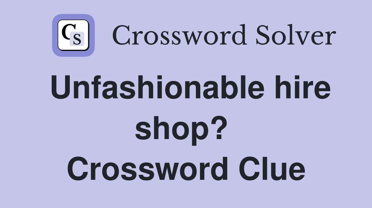 Unfashionable hire shop?  Crossword Clue