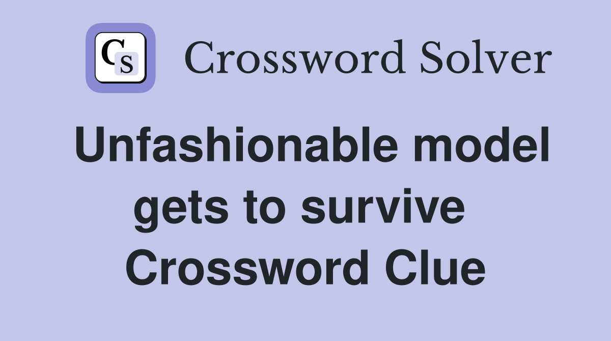 Unfashionable model gets to survive  Crossword Clue
