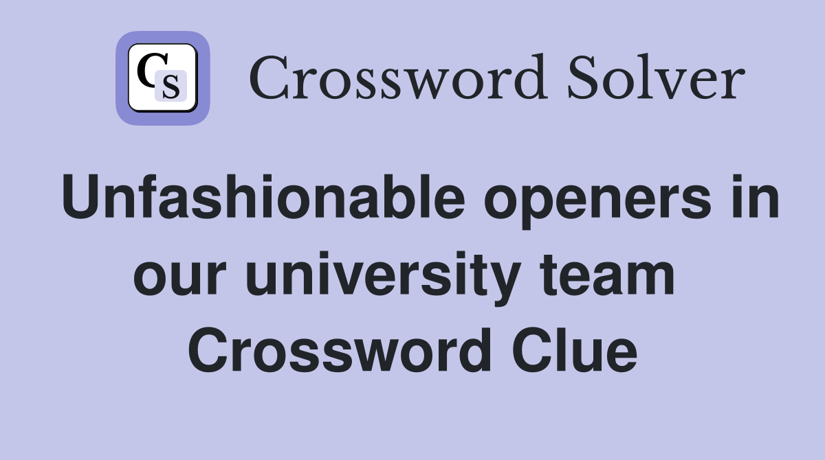Unfashionable openers in our university team  Crossword Clue