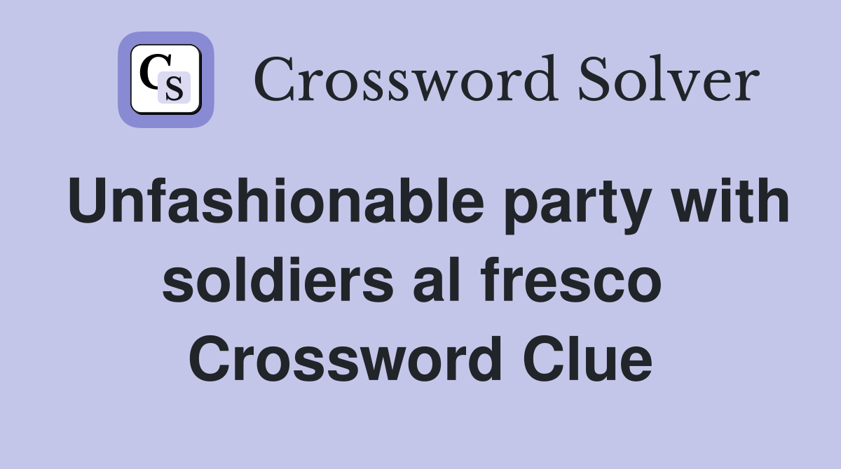 Unfashionable party with soldiers al fresco  Crossword Clue