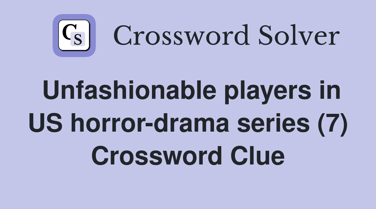 Unfashionable players in US horror-drama series (7) Crossword Clue