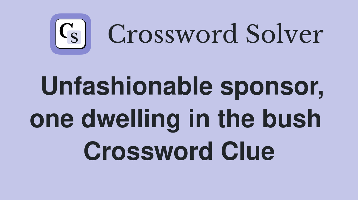 Unfashionable sponsor, one dwelling in the bush  Crossword Clue