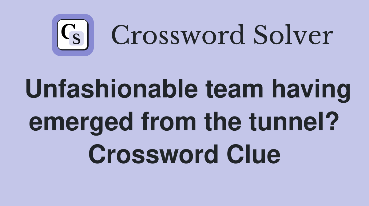 Unfashionable team having emerged from the tunnel? Crossword Clue