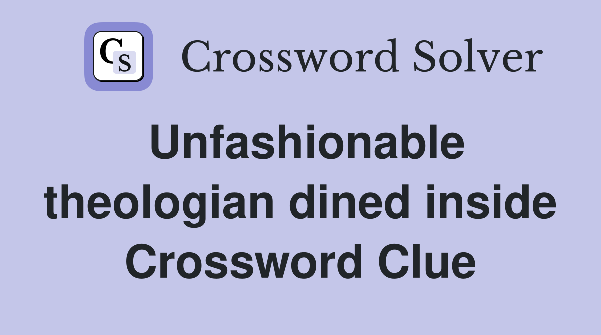 Unfashionable theologian dined inside Crossword Clue