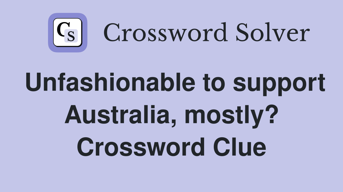 Unfashionable to support Australia, mostly? Crossword Clue