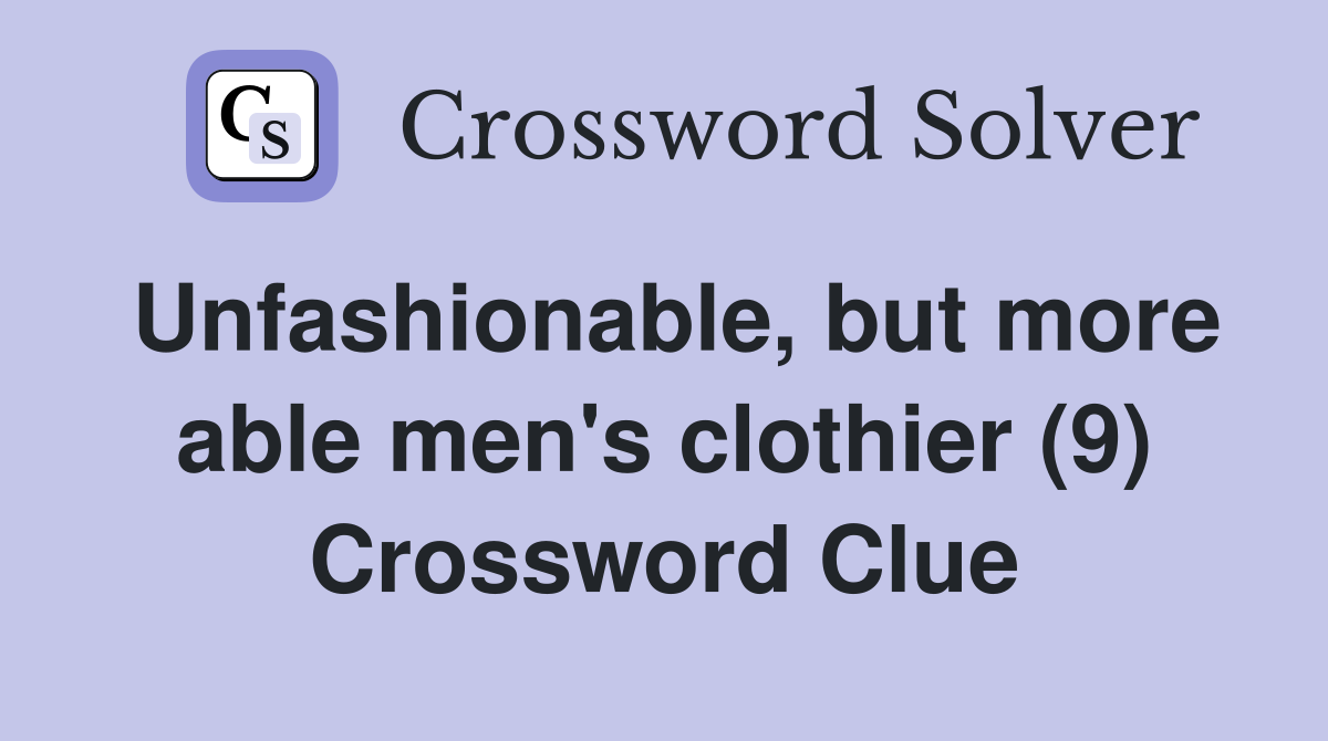 Unfashionable, but more able men's clothier (9) Crossword Clue