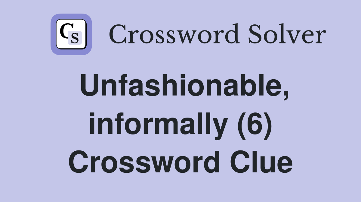 Unfashionable, informally (6) Crossword Clue