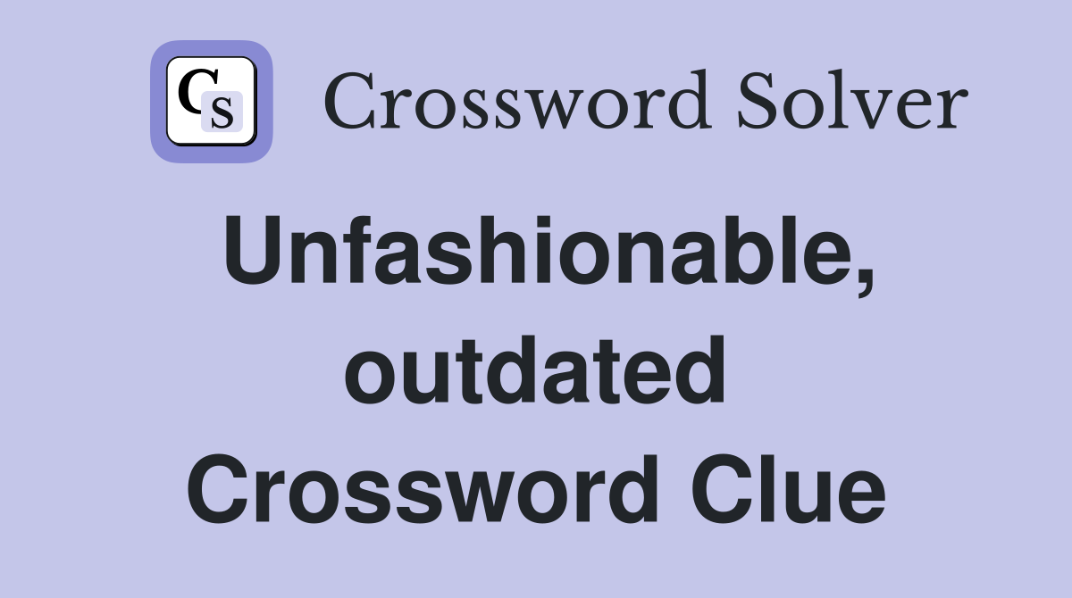 Unfashionable, outdated Crossword Clue