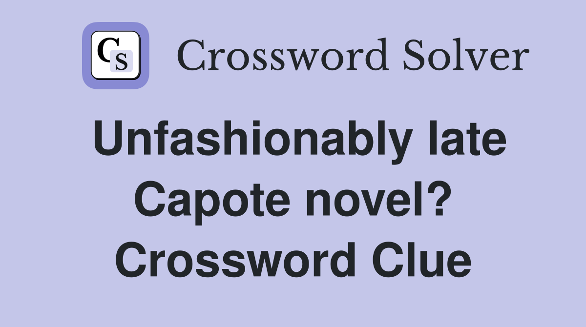 Unfashionably late Capote novel? Crossword Clue