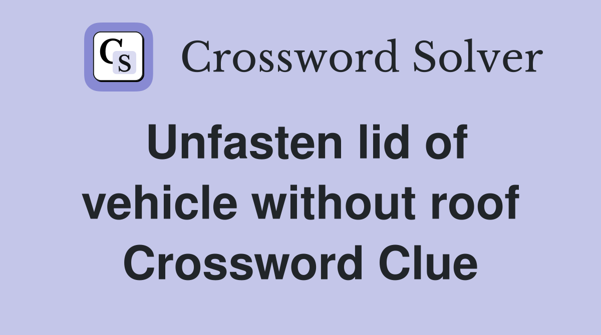 Unfasten lid of vehicle without roof Crossword Clue