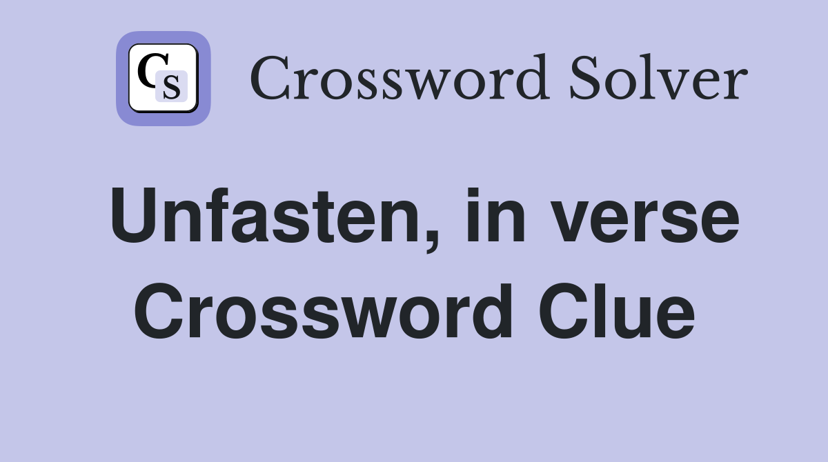 Unfasten, in verse Crossword Clue