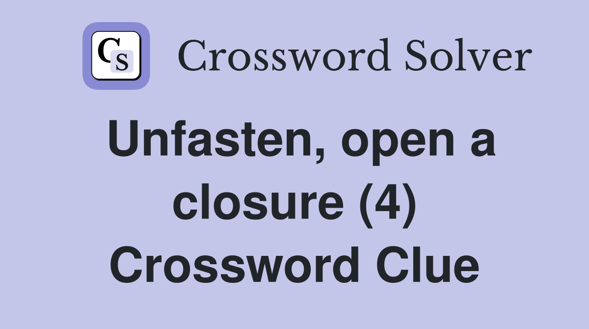 Unfasten, open a closure (4) Crossword Clue