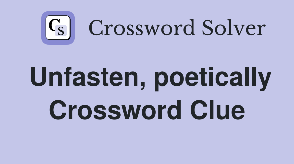 Unfasten, poetically Crossword Clue
