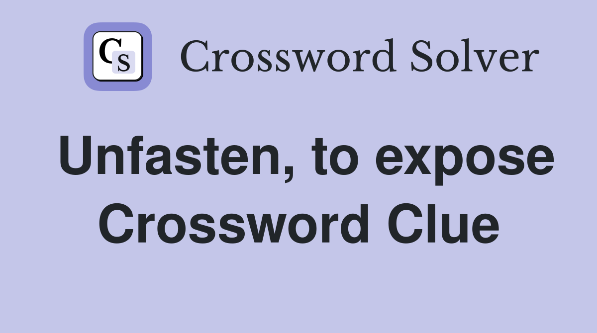 Unfasten, to expose Crossword Clue