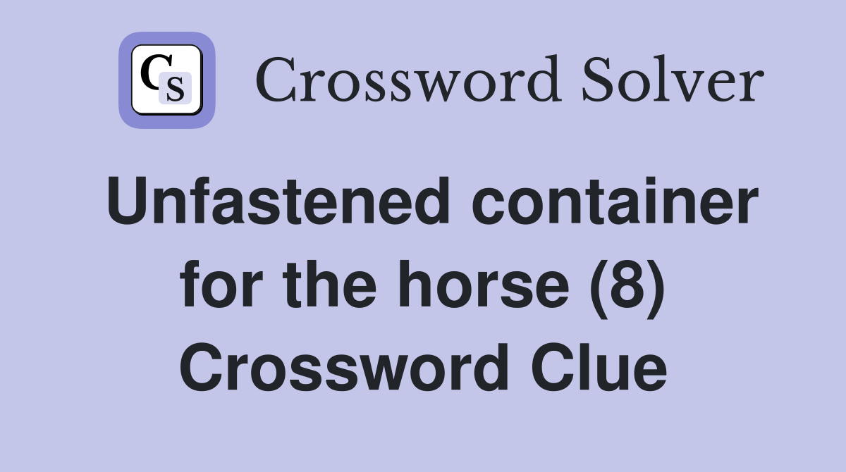 Unfastened container for the horse (8) Crossword Clue