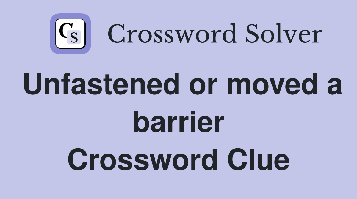 Unfastened or moved a barrier Crossword Clue