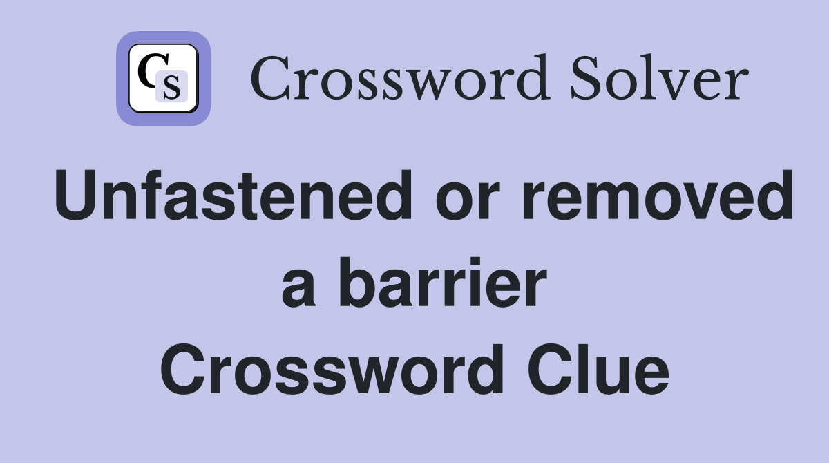 Unfastened or removed a barrier Crossword Clue