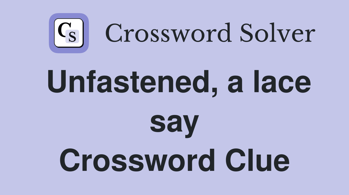 Unfastened, a lace say Crossword Clue