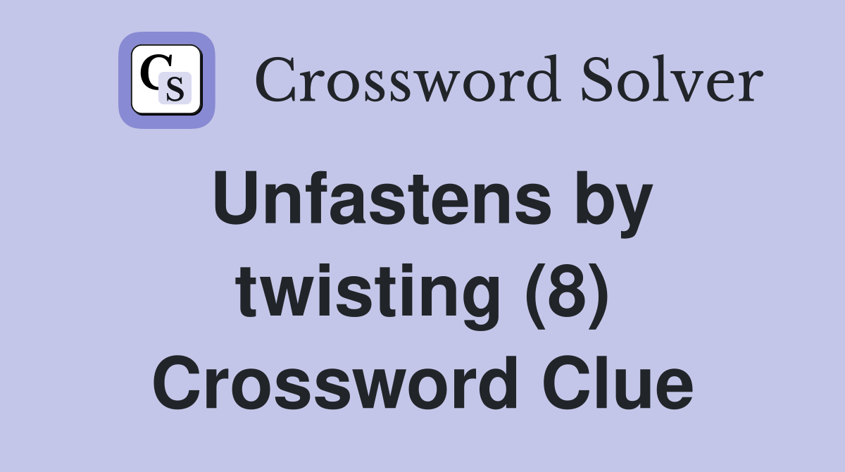 Unfastens by twisting (8) Crossword Clue
