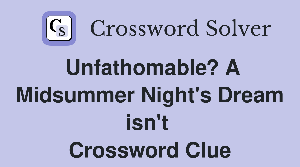 Unfathomable? A Midsummer Night's Dream isn't  Crossword Clue
