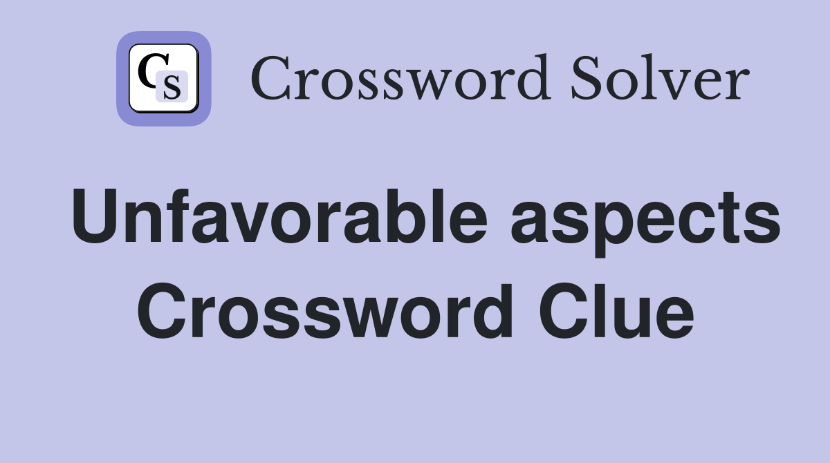 Unfavorable aspects Crossword Clue