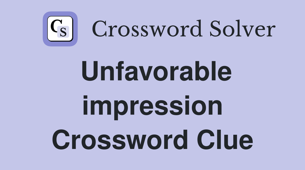 Unfavorable impression Crossword Clue