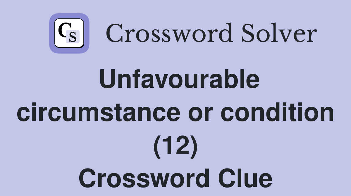 Unfavourable circumstance or condition (12) Crossword Clue