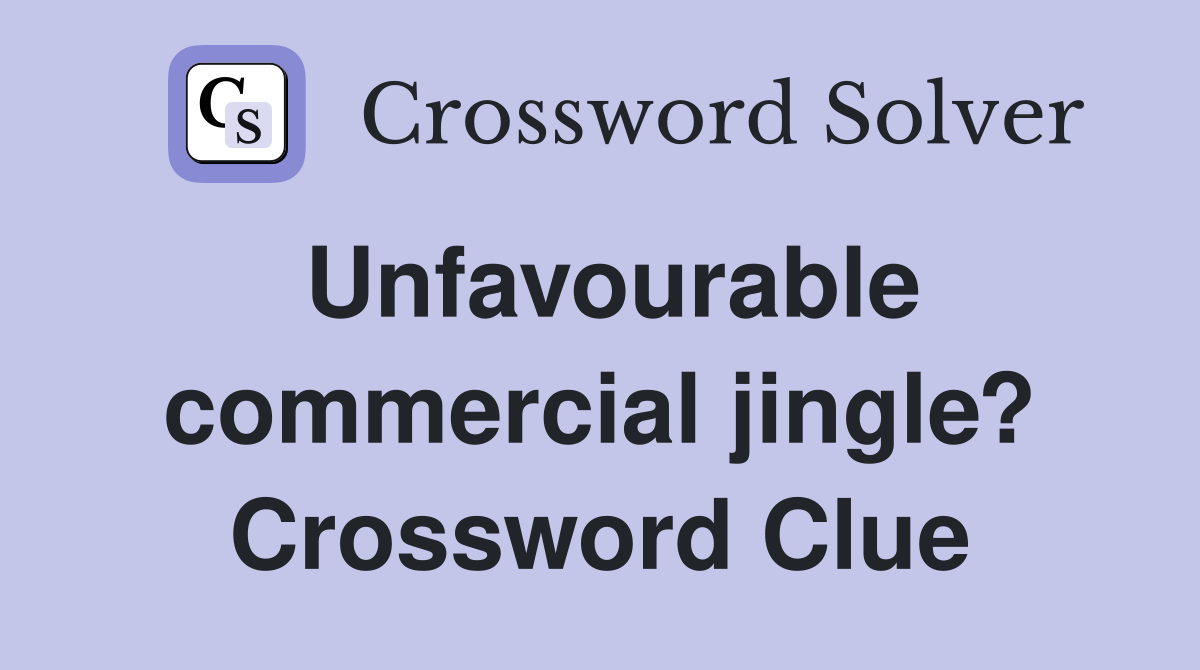 Unfavourable commercial jingle? Crossword Clue