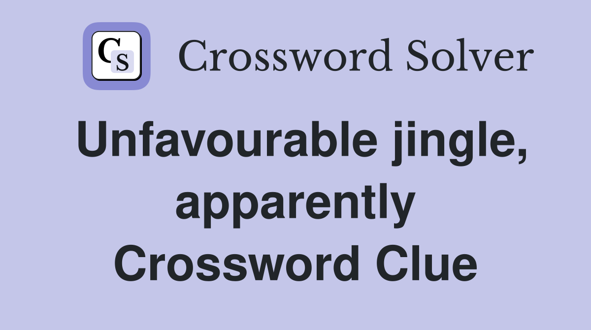 Unfavourable jingle, apparently Crossword Clue