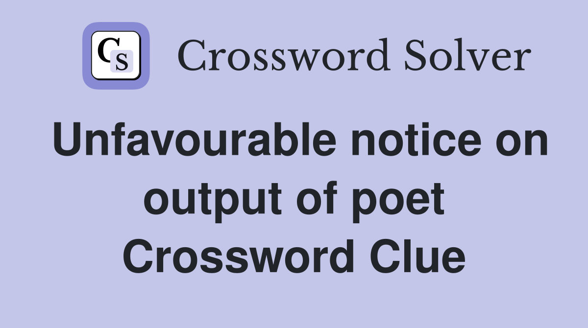 Unfavourable notice on output of poet Crossword Clue