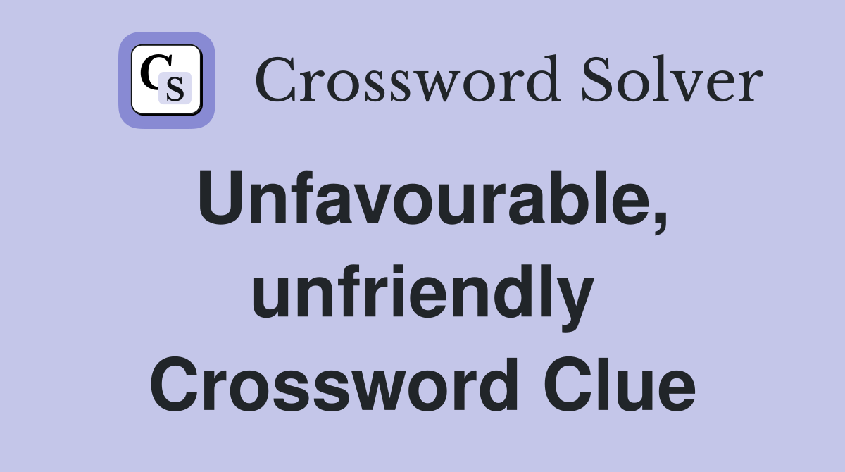 Unfavourable, unfriendly Crossword Clue
