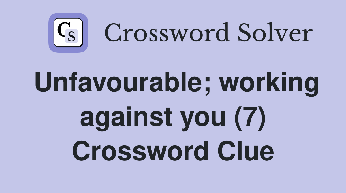 Unfavourable; working against you (7) Crossword Clue