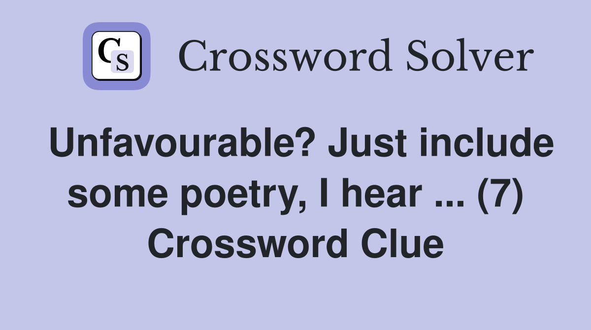 Unfavourable? Just include some poetry, I hear ... (7) Crossword Clue