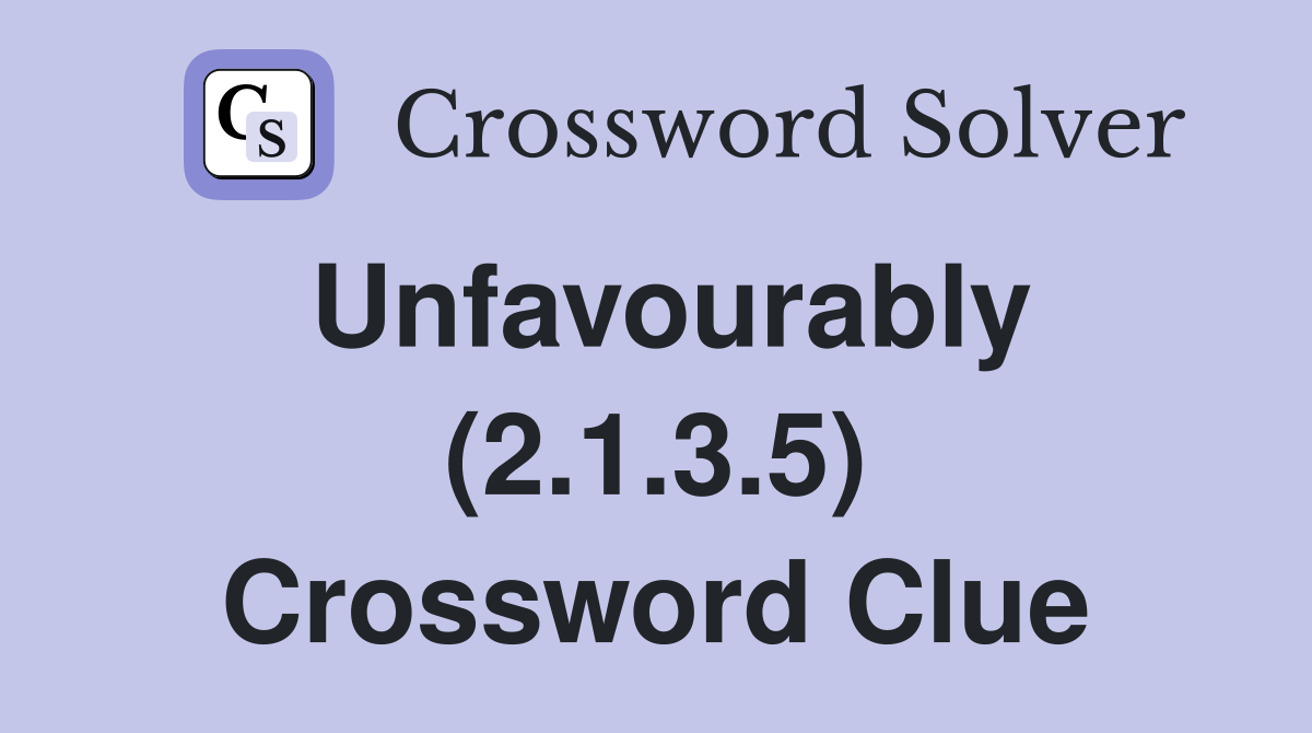 Unfavourably (2.1.3.5) Crossword Clue