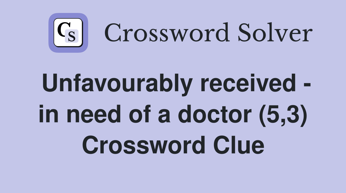 Unfavourably received - in need of a doctor (5,3) Crossword Clue