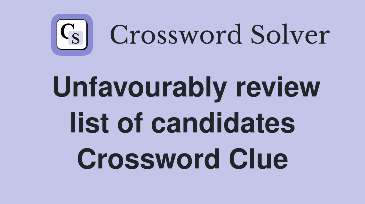 Unfavourably review list of candidates Crossword Clue